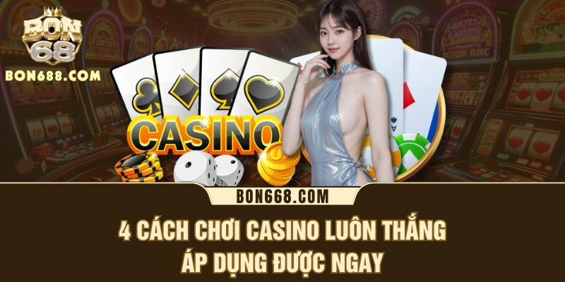 4 cách chơi Casino luôn thắng áp dụng được ngay