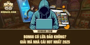 BON68 Có Lừa Đảo Không? Giải Mã Nhà Cái Hot Nhất 2025