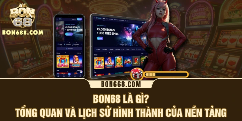BON68 là gì? Tổng quan và lịch sử hình thành của nền tảng