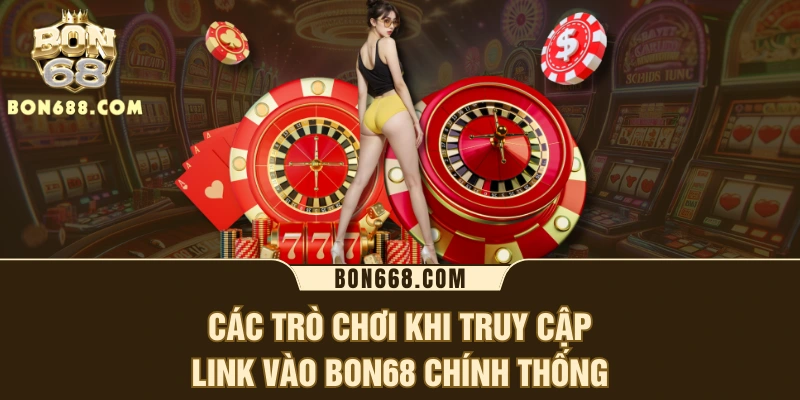 Các trò chơi khi truy cập link vào BON68 chính thống