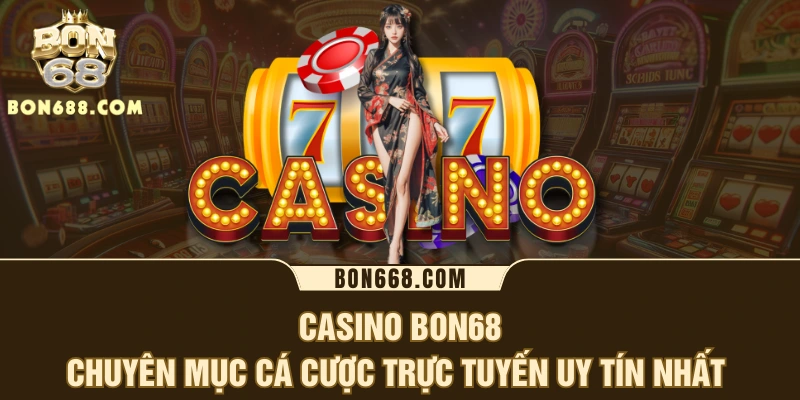 Casino BON68 - Chuyên Mục Cá Cược Trực Tuyến Uy Tín Nhất 