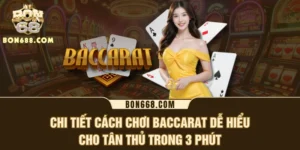 Chi Tiết Cách Chơi Baccarat Dễ Hiểu Cho Tân Thủ Trong 3 Phút