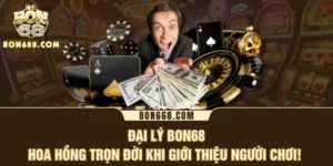 Đại Lý BON68 - Hoa Hồng Trọn Đời Khi Giới Thiệu Người Chơi!