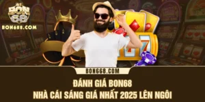Đánh Giá BON68 - Nhà Cái Sáng Giá Nhất 2025 Lên Ngôi