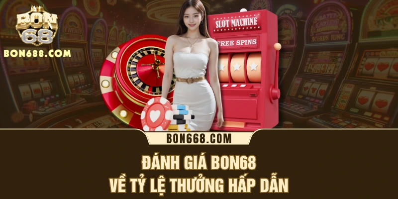 Đánh giá BON68 về tỷ lệ thưởng hấp dẫn