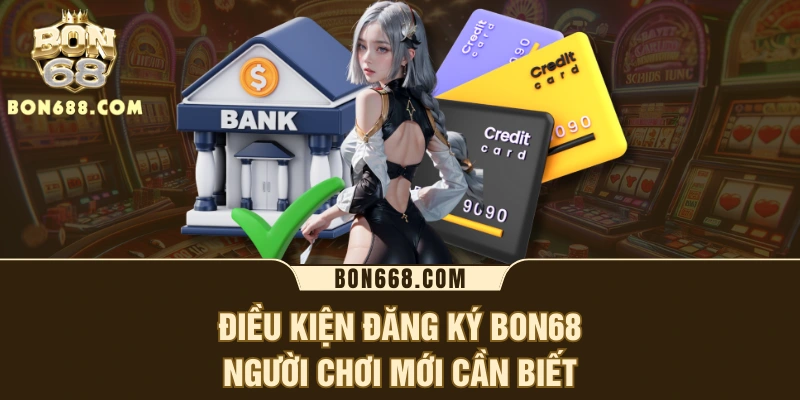 Điều kiện đăng ký BON68 người chơi mới cần biết