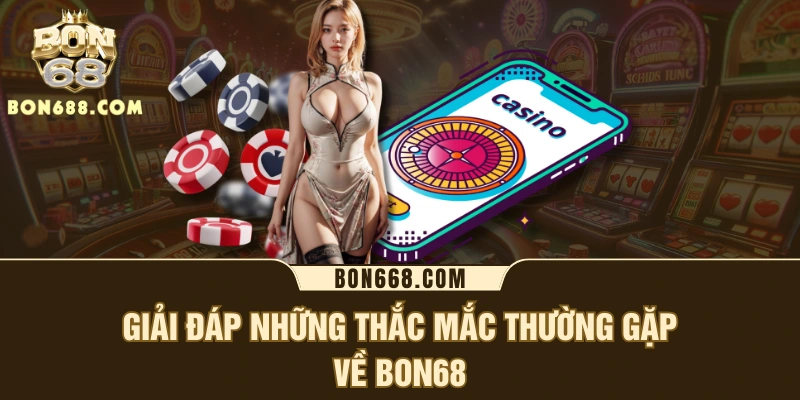 Giải đáp những thắc mắc thường gặp về BON68
