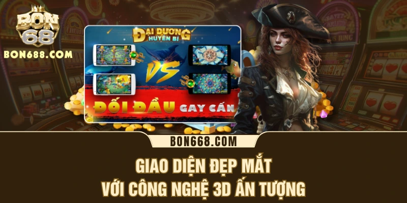 Giao diện đẹp mắt với công nghệ 3D ấn tượng