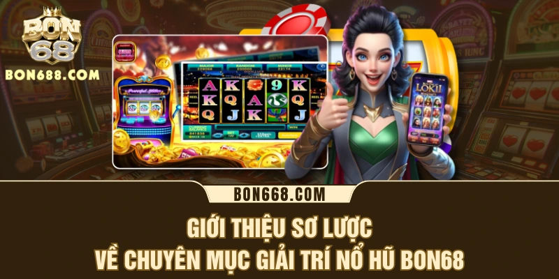 Giới thiệu sơ lược về chuyên mục giải trí nổ hũ BON68