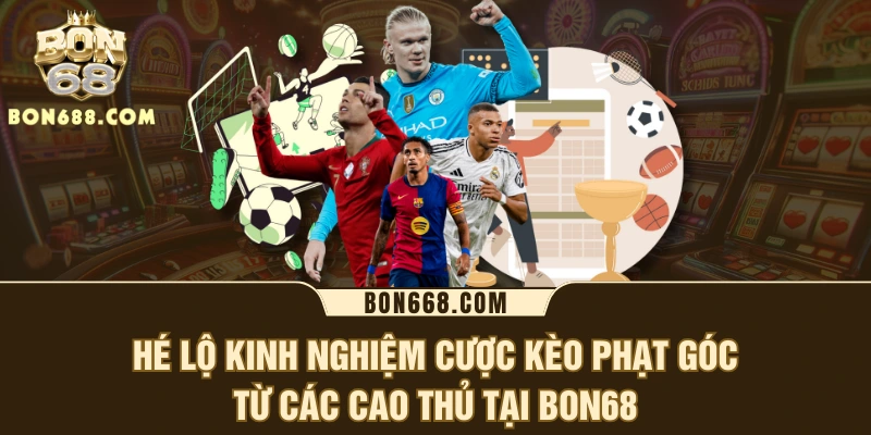 Hé lộ kinh nghiệm cược kèo phạt góc từ các cao thủ tại BON68
