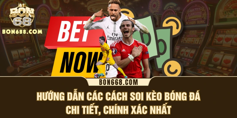Hướng dẫn các cách soi kèo bóng đá chi tiết, chính xác nhất