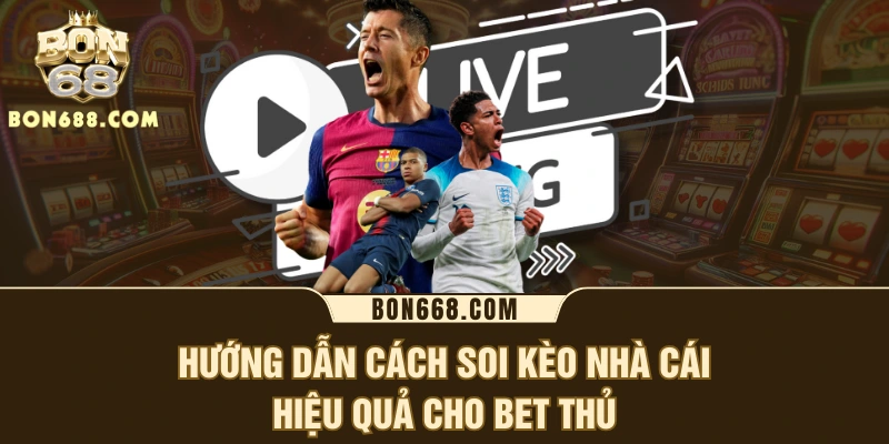 Hướng dẫn cách soi kèo nhà cái hiệu quả cho bet thủ