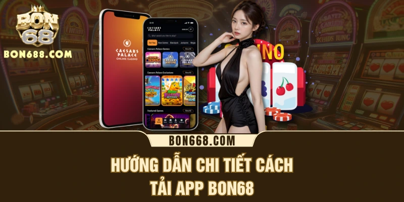 Hướng dẫn chi tiết cách tải app BON68
