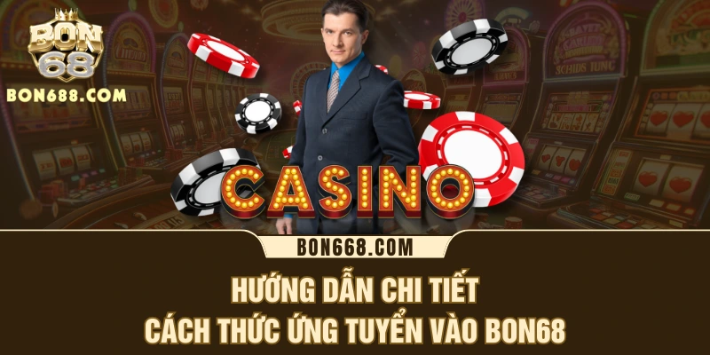 Hướng dẫn chi tiết cách thức ứng tuyển vào BON68