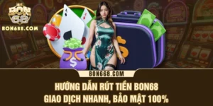 Hướng Dẫn Rút Tiền BON68 - Giao Dịch Nhanh, Bảo Mật 100%