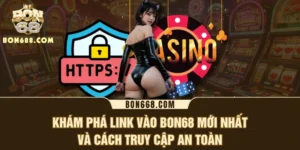 Khám Phá Link Vào BON68 Mới Nhất Và Cách Truy Cập An Toàn
