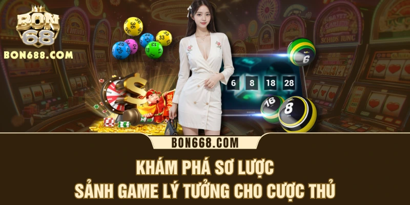 Khám phá sơ lược sảnh game lý tưởng cho cược thủ