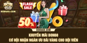 Khuyến Mãi BON68 - Cơ Hội Nhận Ngàn Ưu Đãi Vàng Cho Hội Viên