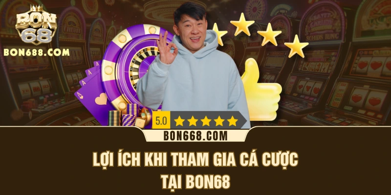 Lợi ích khi tham gia cá cược tại BON68