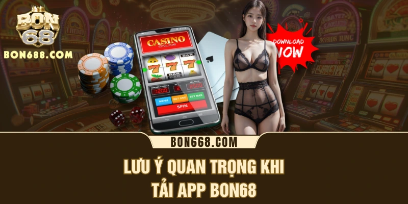 Lưu ý quan trọng khi tải app BON68