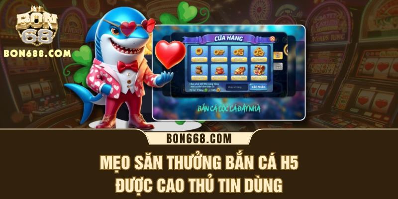 Mẹo săn thưởng bắn cá H5 được cao thủ tin dùng