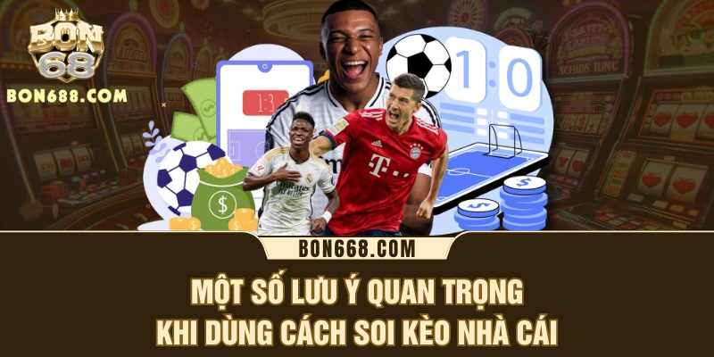 Một số lưu ý quan trọng khi dùng cách soi kèo nhà cái