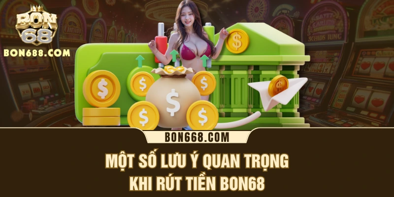 Một số lưu ý quan trọng khi rút tiền BON68
