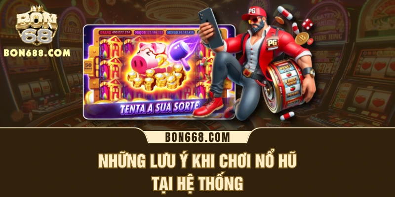 Những lưu ý khi chơi nổ hũ tại hệ thống