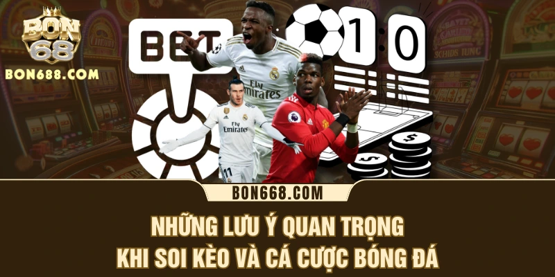 Những lưu ý quan trọng khi soi kèo và cá cược bóng đá