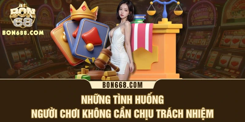 Những tình huống người chơi không cần chịu trách nhiệm
