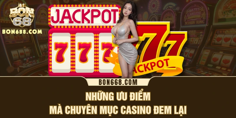Những ưu điểm mà chuyên mục Casino đem lại