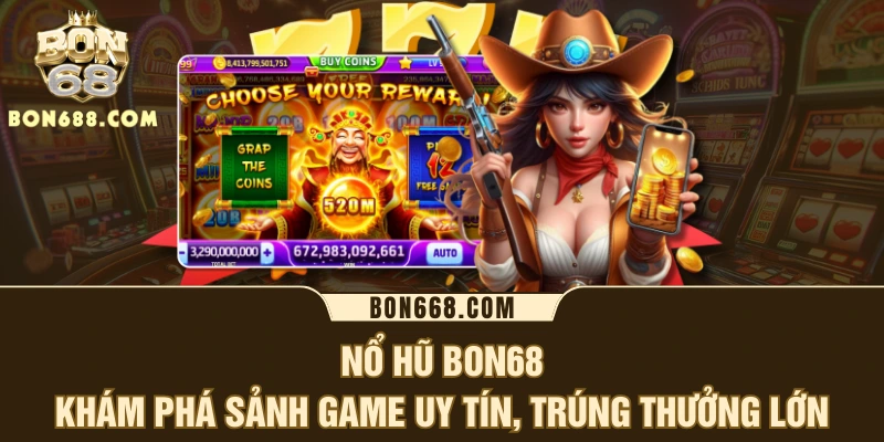 Nổ Hũ BON68 - Khám Phá Sảnh Game Uy Tín, Trúng Thưởng Lớn