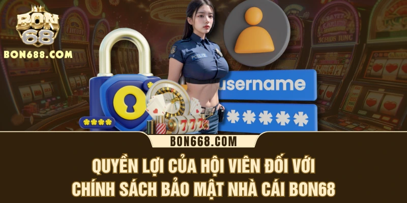 Quyền lợi của hội viên đối với chính sách bảo mật nhà cái BON68