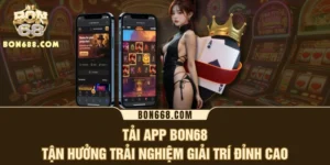 Tải App BON68 - Tận Hưởng Trải Nghiệm Giải Trí Đỉnh Cao