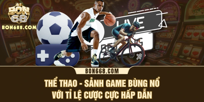 Thể Thao - Sảnh Game Bùng Nổ Với Tỉ Lệ Cược Cực Hấp Dẫn