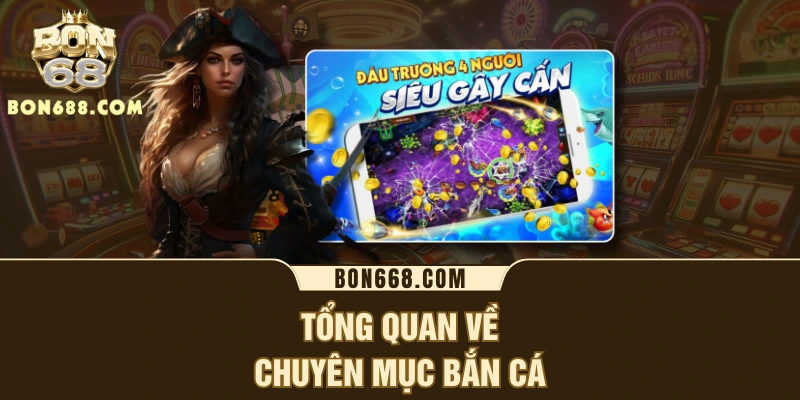 Tổng quan về chuyên mục bắn cá