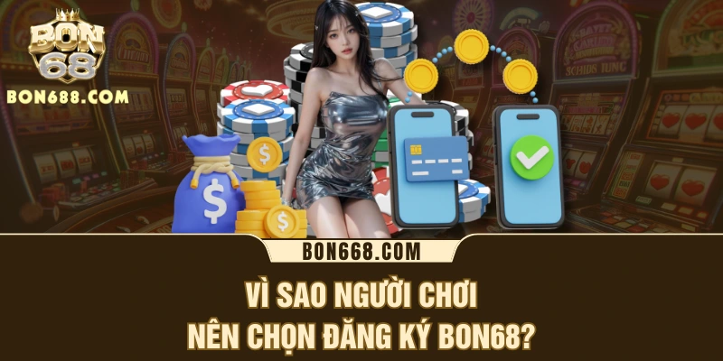 Vì sao người chơi nên chọn đăng ký BON68?
