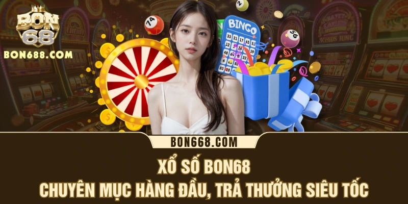 Xổ Số BON68 - Chuyên Mục Hàng Đầu, Trả Thưởng Siêu Tốc